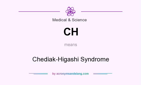What does CH mean? It stands for Chediak-Higashi Syndrome