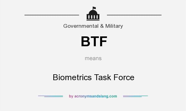 What does BTF mean? It stands for Biometrics Task Force