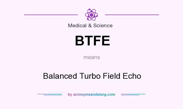 What does BTFE mean? It stands for Balanced Turbo Field Echo