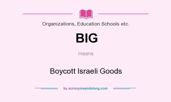What does BIG mean? It stands for Boycott Israeli Goods