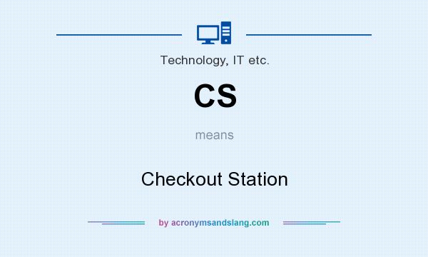 What does CS mean? It stands for Checkout Station