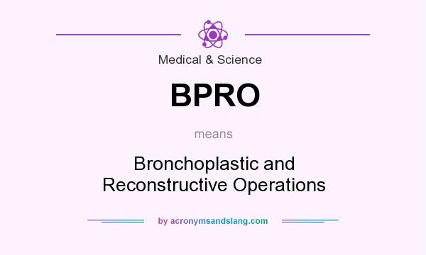 What does BPRO mean? It stands for Bronchoplastic and Reconstructive Operations