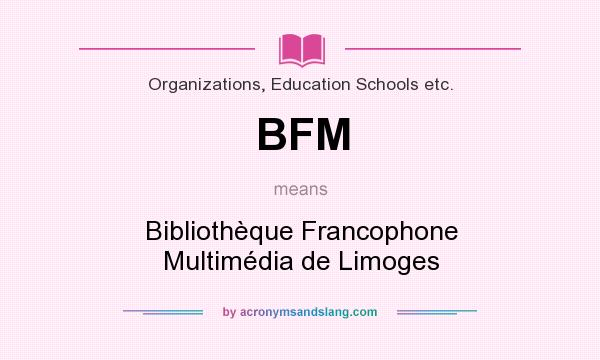 What does BFM mean? It stands for Bibliothèque Francophone Multimédia de Limoges