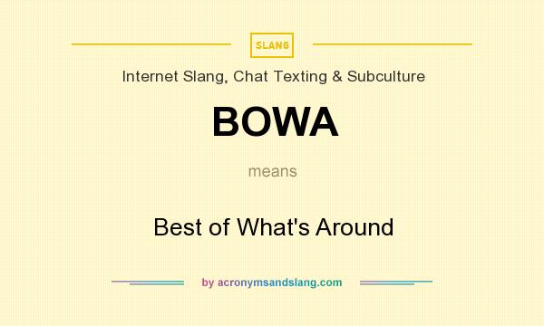 What does BOWA mean? It stands for Best of What`s Around