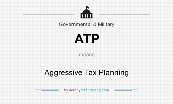 What does ATP mean? It stands for Aggressive Tax Planning