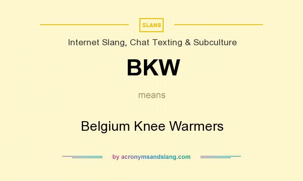 What does BKW mean? It stands for Belgium Knee Warmers