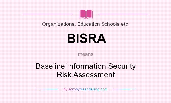 What does BISRA mean? It stands for Baseline Information Security Risk Assessment