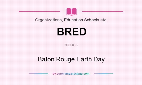 What does BRED mean? It stands for Baton Rouge Earth Day