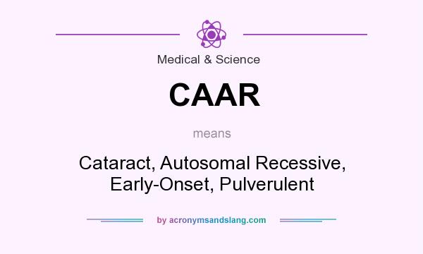 What does CAAR mean? It stands for Cataract, Autosomal Recessive, Early-Onset, Pulverulent