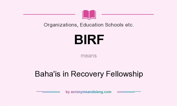 What does BIRF mean? It stands for Baha`is in Recovery Fellowship