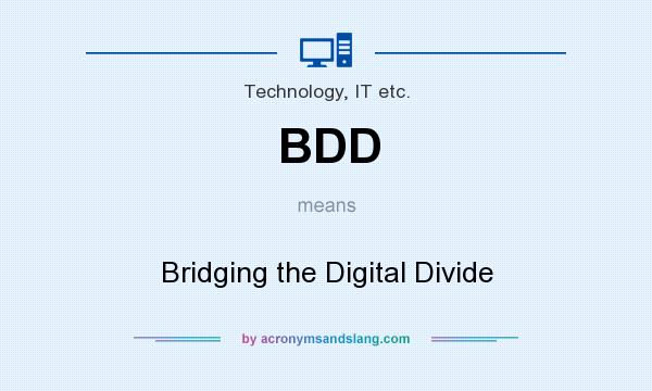 What does BDD mean? It stands for Bridging the Digital Divide
