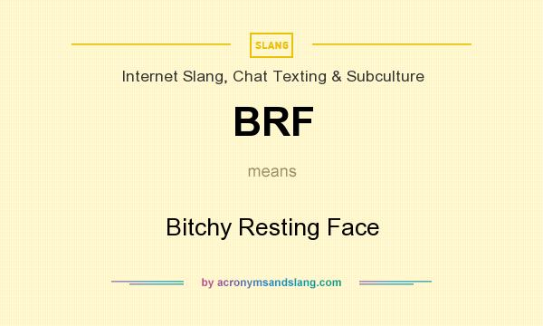 What does BRF mean? It stands for Bitchy Resting Face