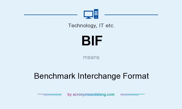 What does BIF mean? It stands for Benchmark Interchange Format