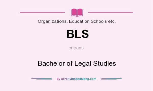What does BLS mean? It stands for Bachelor of Legal Studies