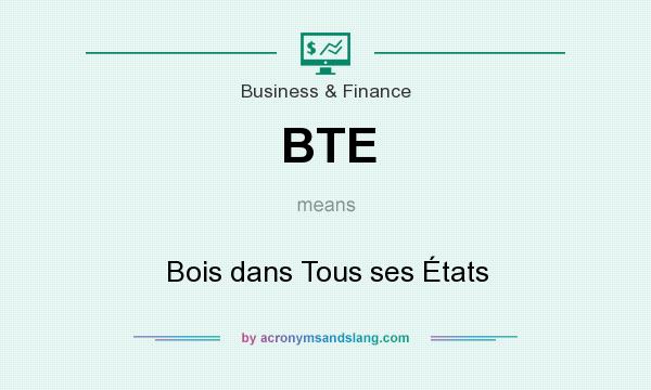 What does BTE mean? It stands for Bois dans Tous ses États