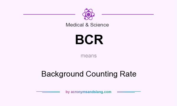 What does BCR mean? It stands for Background Counting Rate