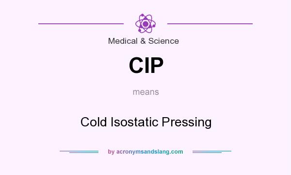 What does CIP mean? It stands for Cold Isostatic Pressing
