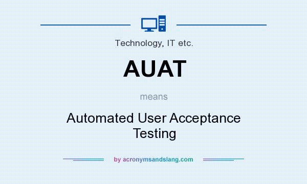 What does AUAT mean? It stands for Automated User Acceptance Testing