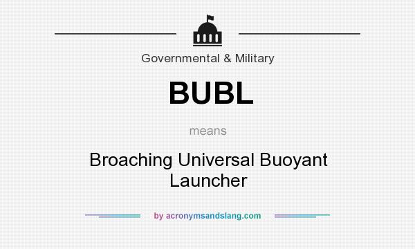 What does BUBL mean? It stands for Broaching Universal Buoyant Launcher