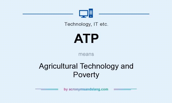 What does ATP mean? It stands for Agricultural Technology and Poverty