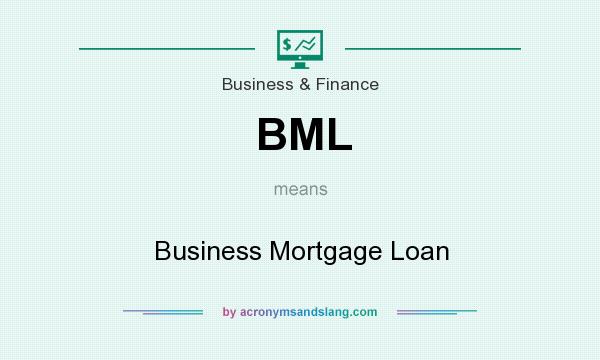 What does BML mean? It stands for Business Mortgage Loan