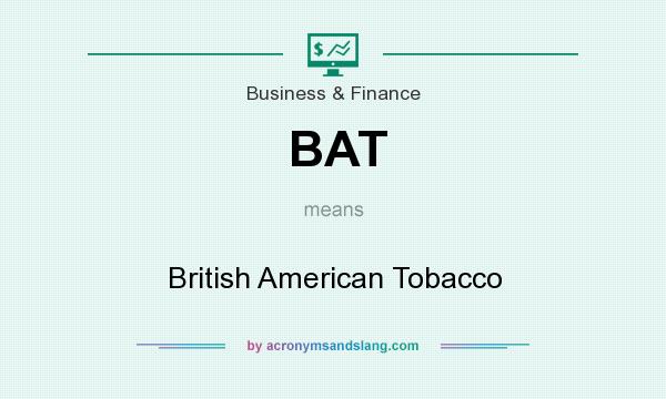 What does BAT mean? It stands for British American Tobacco