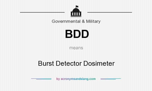 What does BDD mean? It stands for Burst Detector Dosimeter