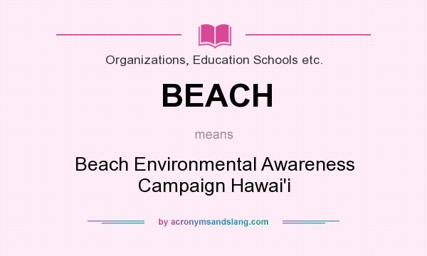 What does BEACH mean? It stands for Beach Environmental Awareness Campaign Hawai`i