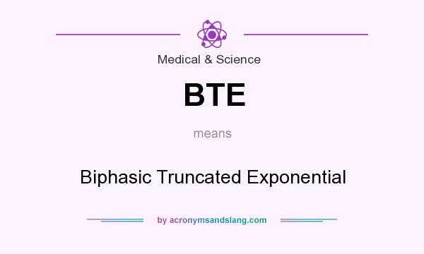 What does BTE mean? It stands for Biphasic Truncated Exponential