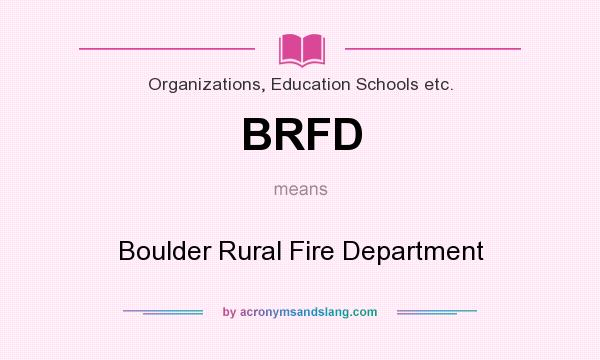 What does BRFD mean? It stands for Boulder Rural Fire Department