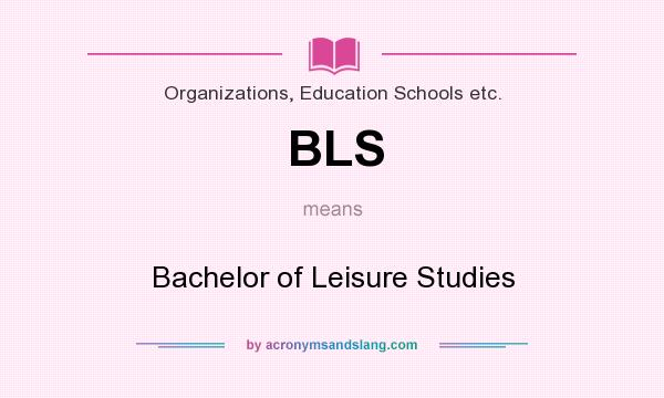 What does BLS mean? It stands for Bachelor of Leisure Studies