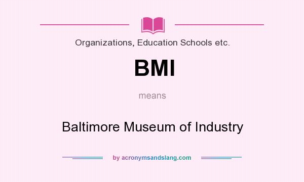 What does BMI mean? It stands for Baltimore Museum of Industry