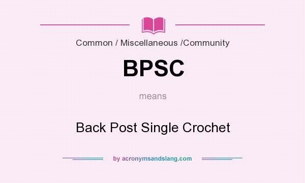 What does BPSC mean? It stands for Back Post Single Crochet