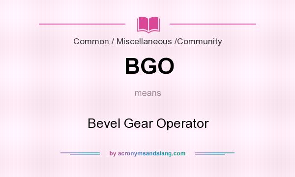 What does BGO mean? It stands for Bevel Gear Operator