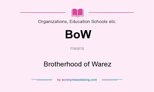 What does BoW mean? It stands for Brotherhood of Warez