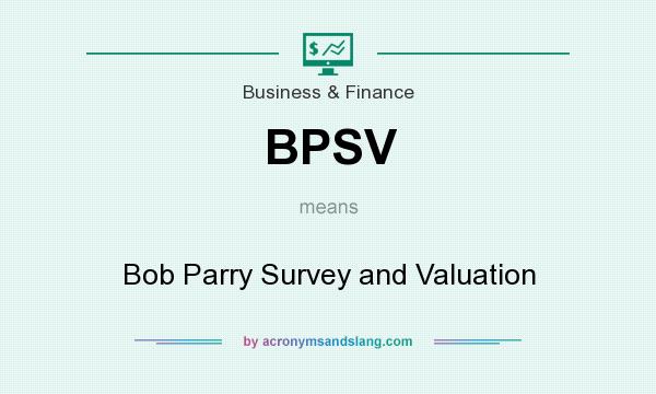 What does BPSV mean? It stands for Bob Parry Survey and Valuation