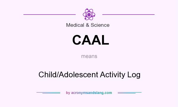 What does CAAL mean? It stands for Child/Adolescent Activity Log