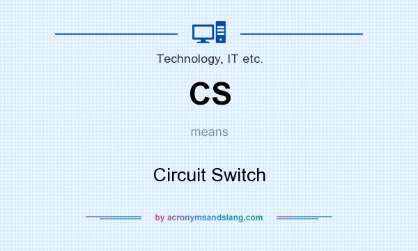 What does CS mean? It stands for Circuit Switch
