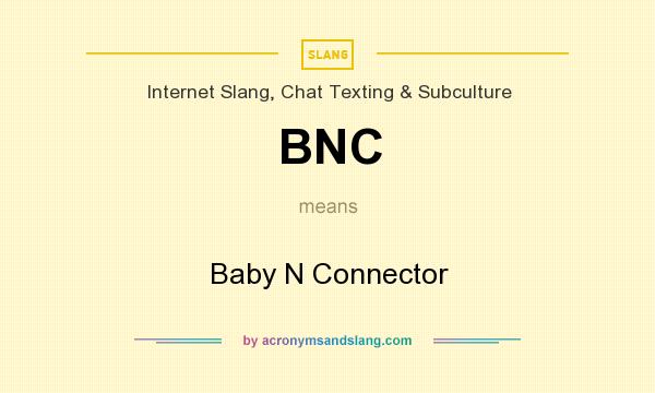 What does BNC mean? It stands for Baby N Connector