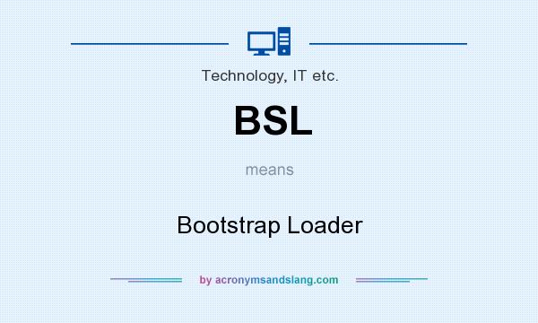 What does BSL mean? It stands for Bootstrap Loader