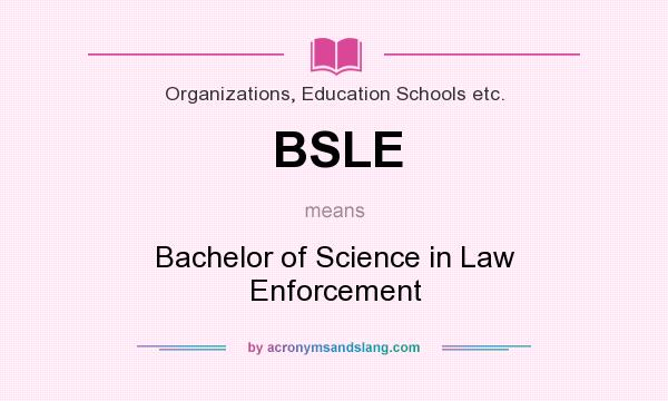 What does BSLE mean? It stands for Bachelor of Science in Law Enforcement