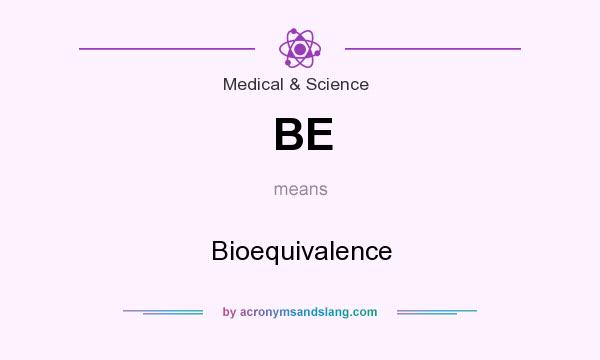 What does BE mean? It stands for Bioequivalence