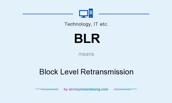 What does BLR mean? It stands for Block Level Retransmission