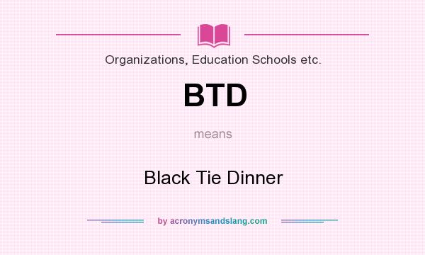 What does BTD mean? It stands for Black Tie Dinner
