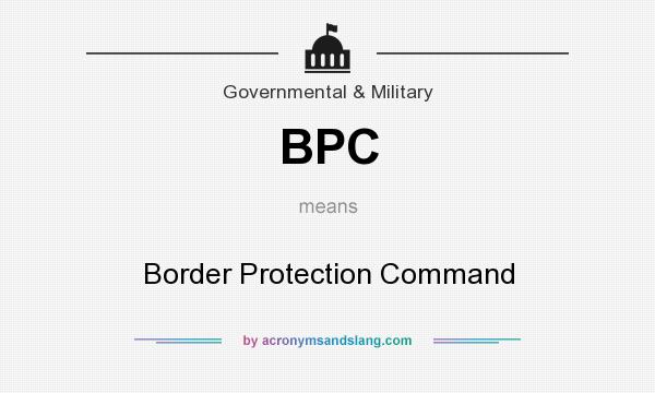What does BPC mean? It stands for Border Protection Command