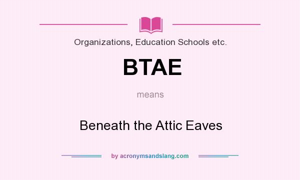 What does BTAE mean? It stands for Beneath the Attic Eaves