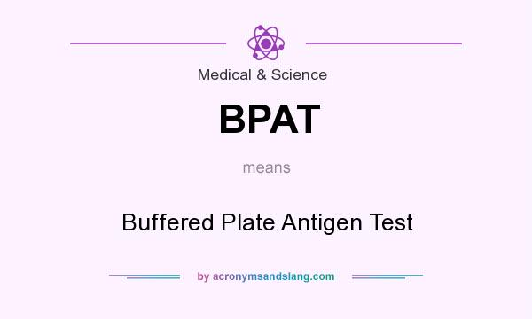 What does BPAT mean? It stands for Buffered Plate Antigen Test