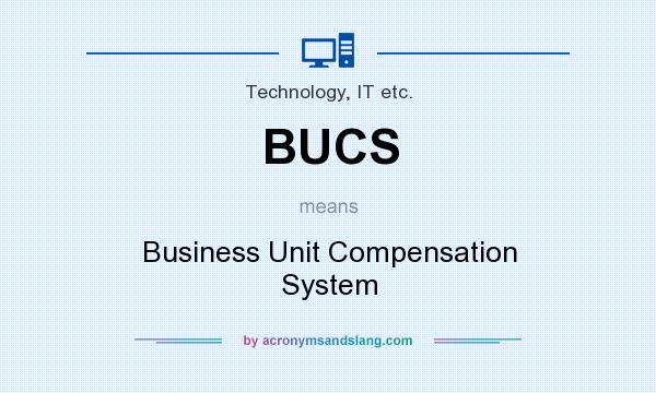 What does BUCS mean? It stands for Business Unit Compensation System