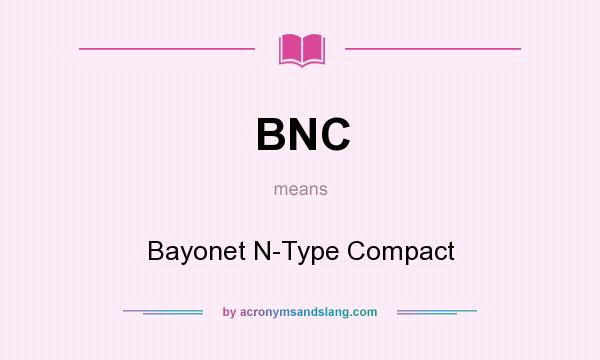 What does BNC mean? It stands for Bayonet N-Type Compact