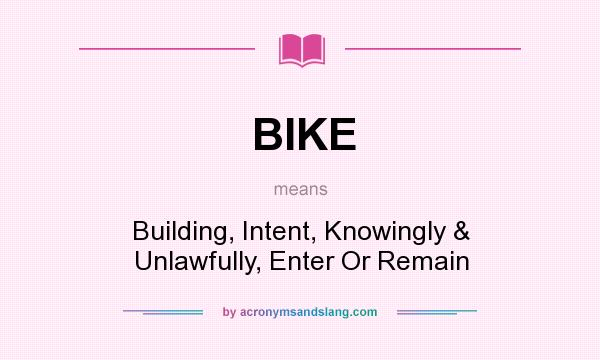 What does BIKE mean? It stands for Building, Intent, Knowingly & Unlawfully, Enter Or Remain
